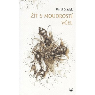Žít s moudrostí včel – Karel Sládek, kniha, včelařské potřeby, včelařství